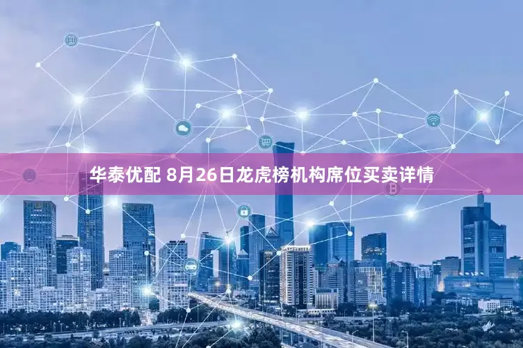 华泰优配 8月26日龙虎榜机构席位买卖详情